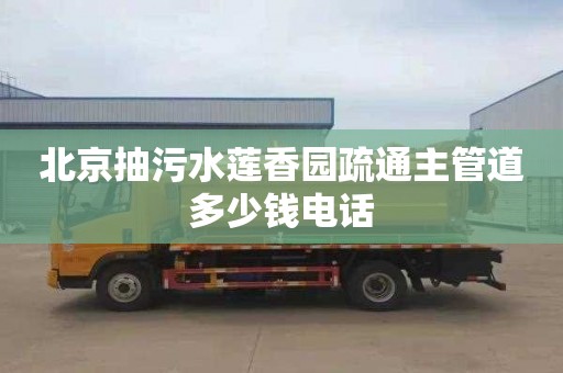 北京抽污水莲香园疏通主管道多少钱电话