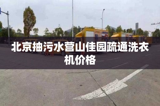 北京抽污水营山佳园疏通洗衣机价格