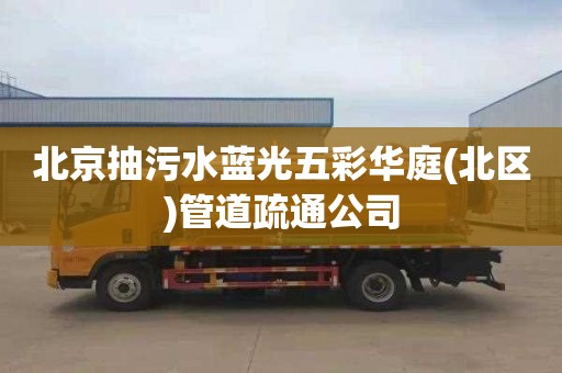 北京抽污水蓝光五彩华庭(北区)管道疏通公司