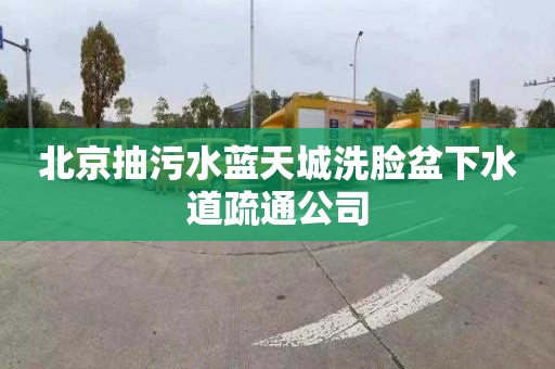 北京抽污水蓝天城洗脸盆下水道疏通公司