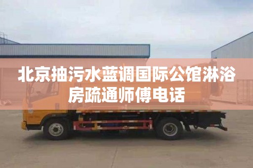 北京抽污水蓝调国际公馆淋浴房疏通师傅电话