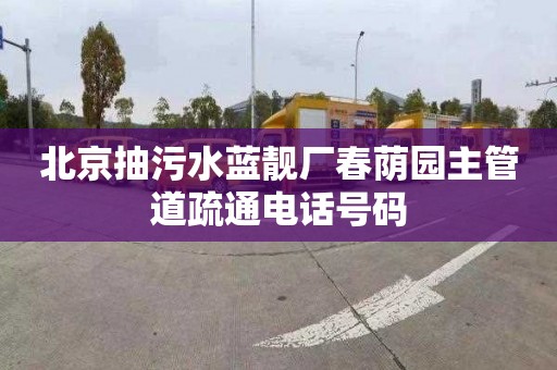 北京抽污水蓝靓厂春荫园主管道疏通电话号码