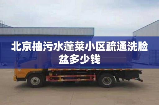 北京抽污水蓬莱小区疏通洗脸盆多少钱