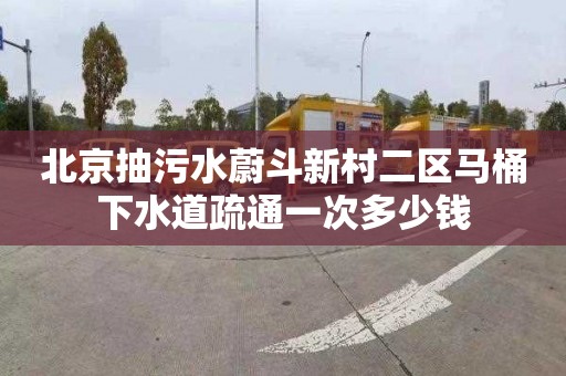 北京抽污水蔚斗新村二区马桶下水道疏通一次多少钱