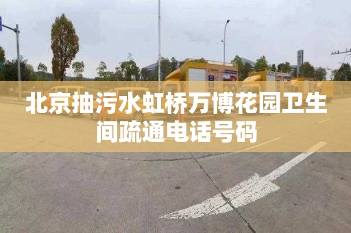 北京抽污水虹桥万博花园卫生间疏通电话号码