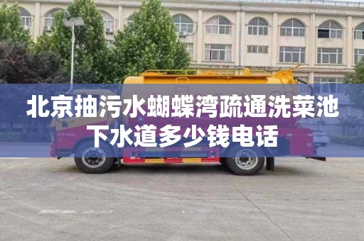 北京抽污水蝴蝶湾疏通洗菜池下水道多少钱电话