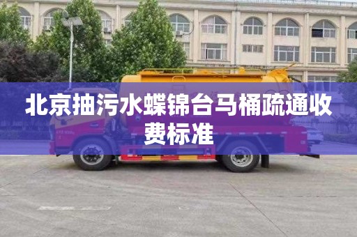 北京抽污水蝶锦台马桶疏通收费标准