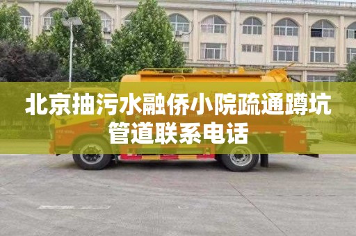 北京抽污水融侨小院疏通蹲坑管道联系电话