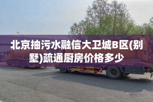 北京抽污水融信大卫城B区(别墅)疏通厨房价格多少
