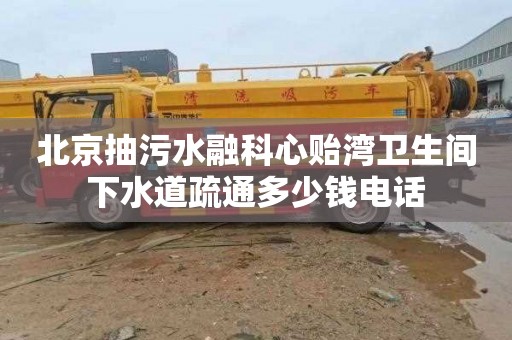 北京抽污水融科心贻湾卫生间下水道疏通多少钱电话