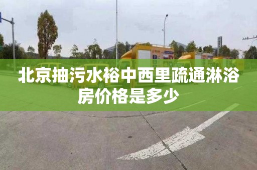 北京抽污水裕中西里疏通淋浴房价格是多少