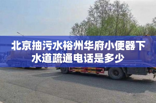 北京抽污水裕州华府小便器下水道疏通电话是多少