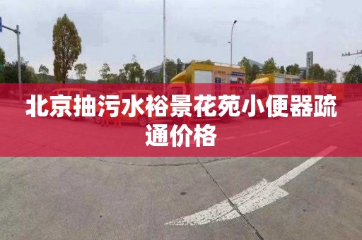 北京抽污水裕景花苑小便器疏通价格