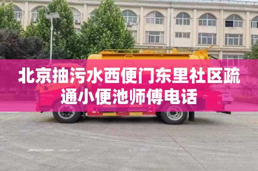 北京抽污水西便门东里社区疏通小便池师傅电话