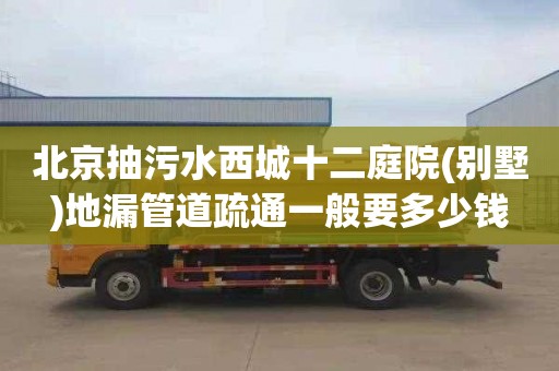 北京抽污水西城十二庭院(别墅)地漏管道疏通一般要多少钱