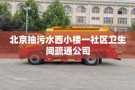 北京抽污水西小楼一社区卫生间疏通公司