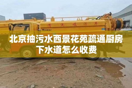 北京抽污水西景花苑疏通厨房下水道怎么收费