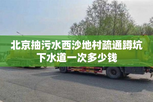 北京抽污水西沙地村疏通蹲坑下水道一次多少钱
