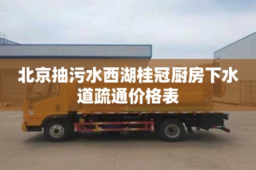 北京抽污水西湖桂冠厨房下水道疏通价格表