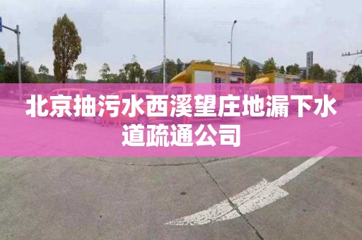 北京抽污水西溪望庄地漏下水道疏通公司