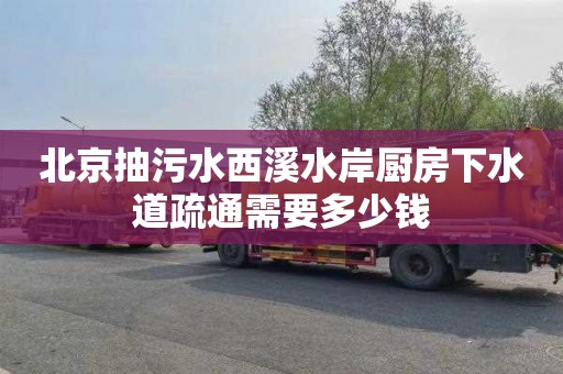 北京抽污水西溪水岸厨房下水道疏通需要多少钱