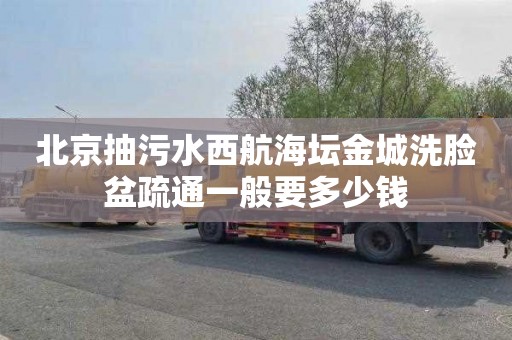 北京抽污水西航海坛金城洗脸盆疏通一般要多少钱