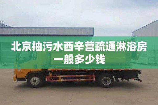 北京抽污水西辛营疏通淋浴房一般多少钱