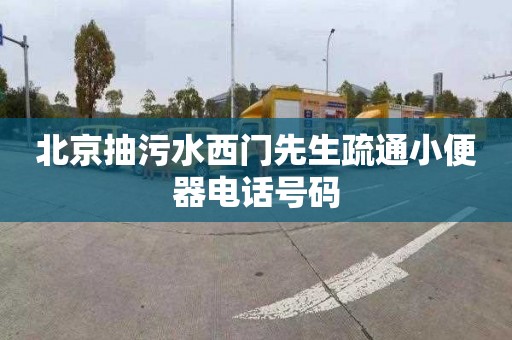 北京抽污水西门先生疏通小便器电话号码