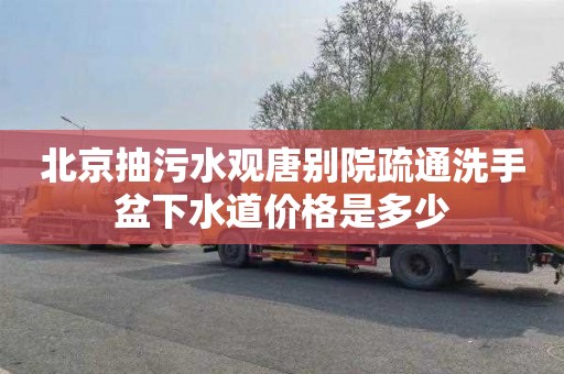 北京抽污水观唐别院疏通洗手盆下水道价格是多少
