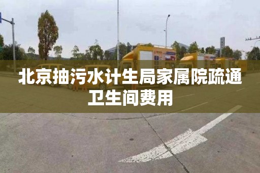 北京抽污水计生局家属院疏通卫生间费用