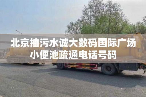 北京抽污水诚大数码国际广场小便池疏通电话号码