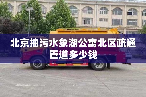 北京抽污水象湖公寓北区疏通管道多少钱