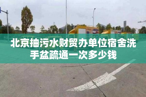 北京抽污水财贸办单位宿舍洗手盆疏通一次多少钱