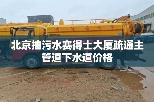 北京抽污水赛得士大厦疏通主管道下水道价格