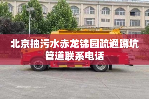 北京抽污水赤龙锦园疏通蹲坑管道联系电话