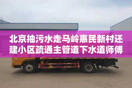 北京抽污水走马岭惠民新村还建小区疏通主管道下水道师傅电话