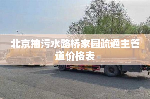 北京抽污水路桥家园疏通主管道价格表