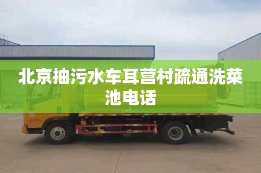 北京抽污水车耳营村疏通洗菜池电话