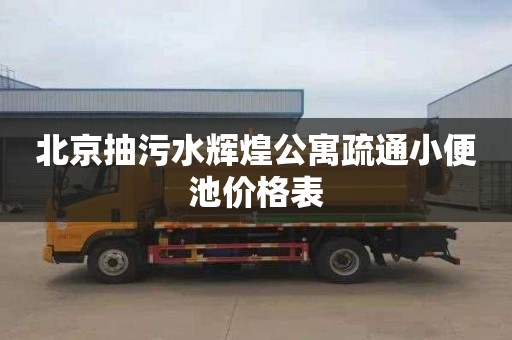 北京抽污水辉煌公寓疏通小便池价格表