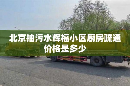 北京抽污水辉福小区厨房疏通价格是多少