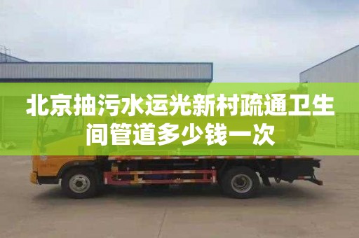 北京抽污水运光新村疏通卫生间管道多少钱一次