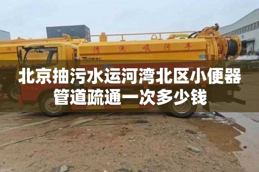 北京抽污水运河湾北区小便器管道疏通一次多少钱