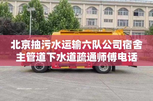 北京抽污水运输六队公司宿舍主管道下水道疏通师傅电话