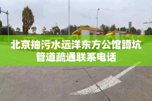 北京抽污水远洋东方公馆蹲坑管道疏通联系电话