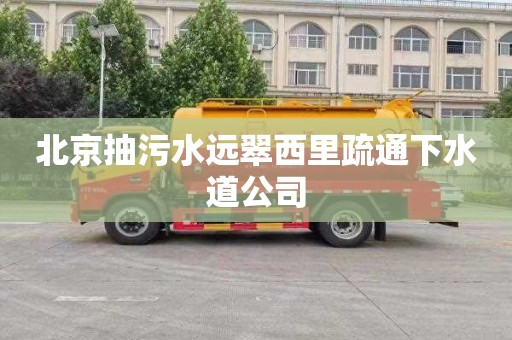 北京抽污水远翠西里疏通下水道公司