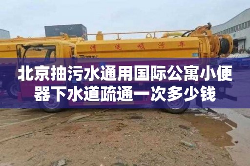 北京抽污水通用国际公寓小便器下水道疏通一次多少钱