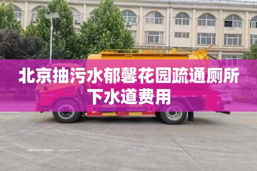 北京抽污水郁馨花园疏通厕所下水道费用