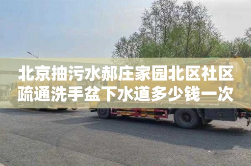 北京抽污水郝庄家园北区社区疏通洗手盆下水道多少钱一次
