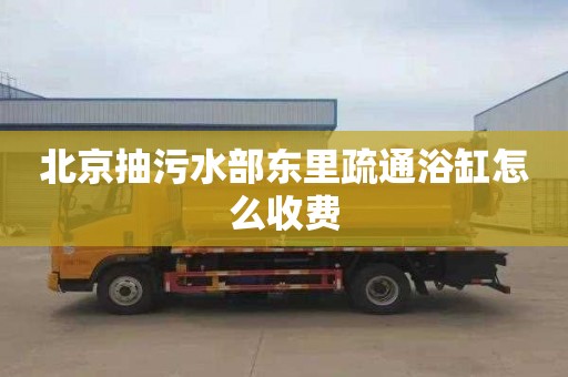 北京抽污水部东里疏通浴缸怎么收费