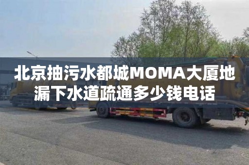 北京抽污水都城MOMA大厦地漏下水道疏通多少钱电话